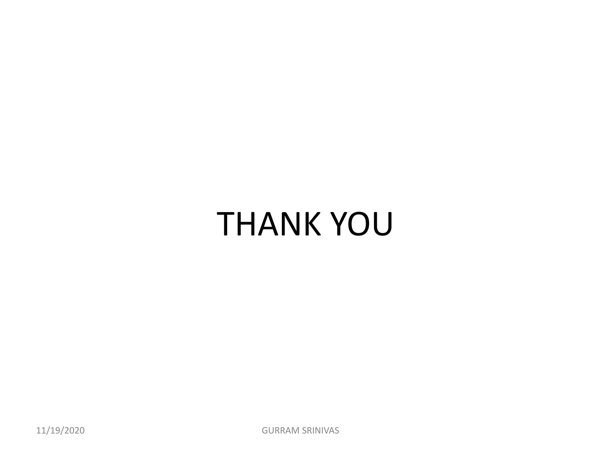 THANK YOU
11/19/2020 GURRAM SRINIVAS
 