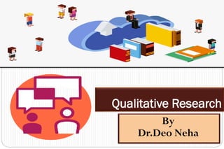 By
Dr.Deo Neha
Qualitative Research
 