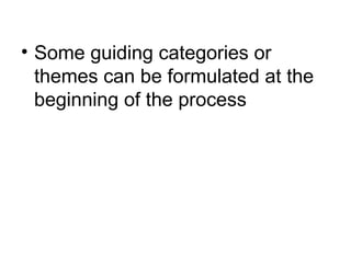 Some guiding categories or themes can be formulated at the beginning of the process 