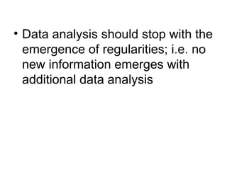 Data analysis should stop with the emergence of regularities; i.e. no new information emerges with additional data analysis 