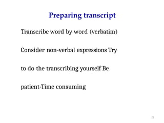 21
Preparing transcript
Transcribe word by word (verbatim)
Consider non-verbal expressions Try
to do the transcribing yourself Be
patient-Time consuming
 