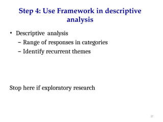 37
Step 4: Use Framework in descriptive
analysis
• Descriptive analysis
– Range of responses in categories
– Identify recurrent themes
Stop here if exploratory research
 