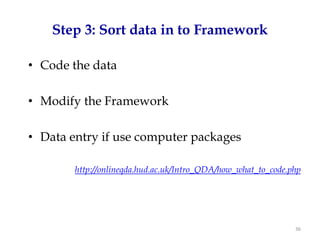 Step 3: Sort data in to Framework

• Code the data

• Modify the Framework

• Data entry if use computer packages

       ...