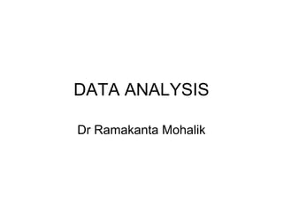 DATA ANALYSIS
Dr Ramakanta Mohalik
 