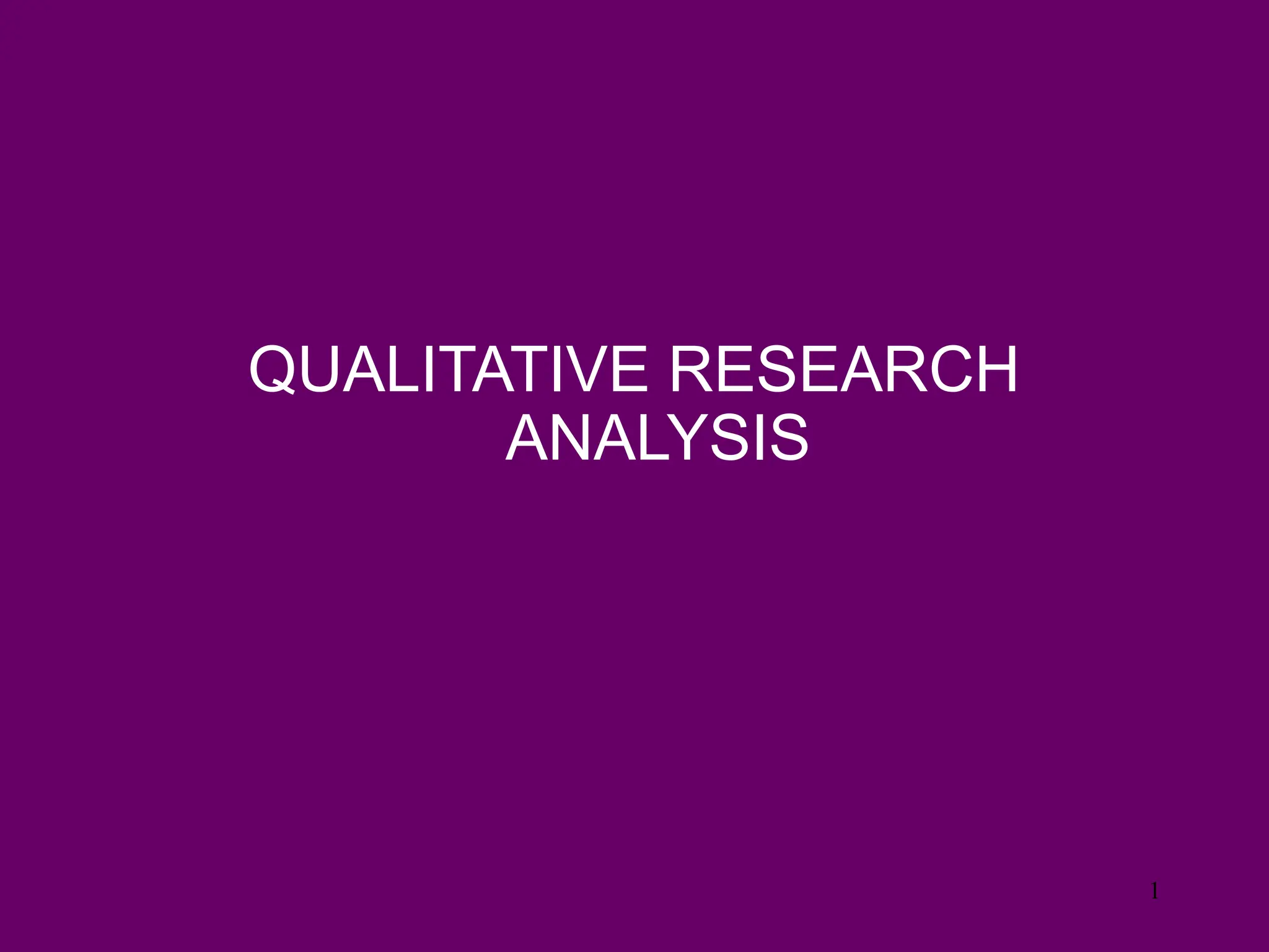 QUALITATIVE RESEARCH
ANALYSIS
1
 