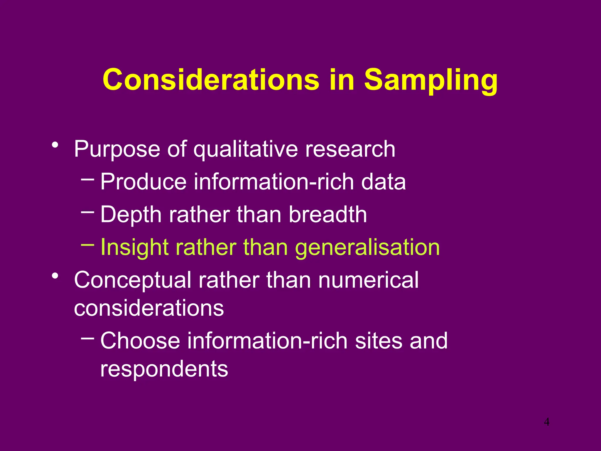 Considerations in Sampling
• Purpose of qualitative research
– Produce information-rich data
– Depth rather than breadth
– Insight rather than generalisation
• Conceptual rather than numerical
considerations
– Choose information-rich sites and
respondents
4
 
