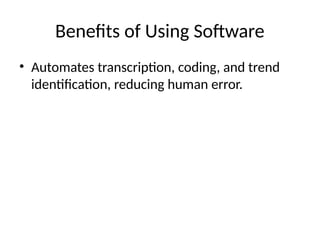 Benefits of Using Software
• Automates transcription, coding, and trend
identification, reducing human error.
 