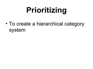 Prioritizing To create a hierarchical category system  