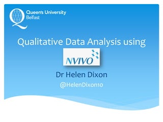Qualitative Data Analysis using
NVivo
Dr Helen Dixon
@HelenDixon10
 