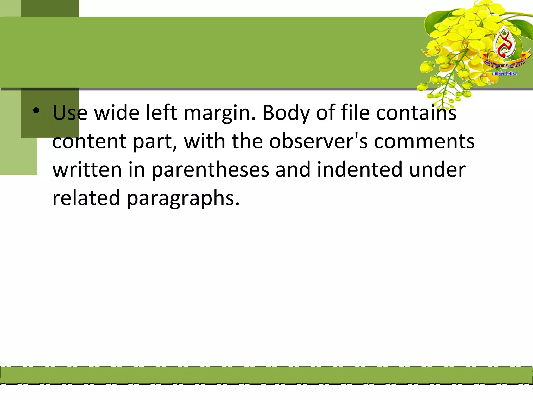 • Use wide left margin. Body of file contains
  content part, with the observer's comments
  written in parentheses and indented under
  related paragraphs.
 