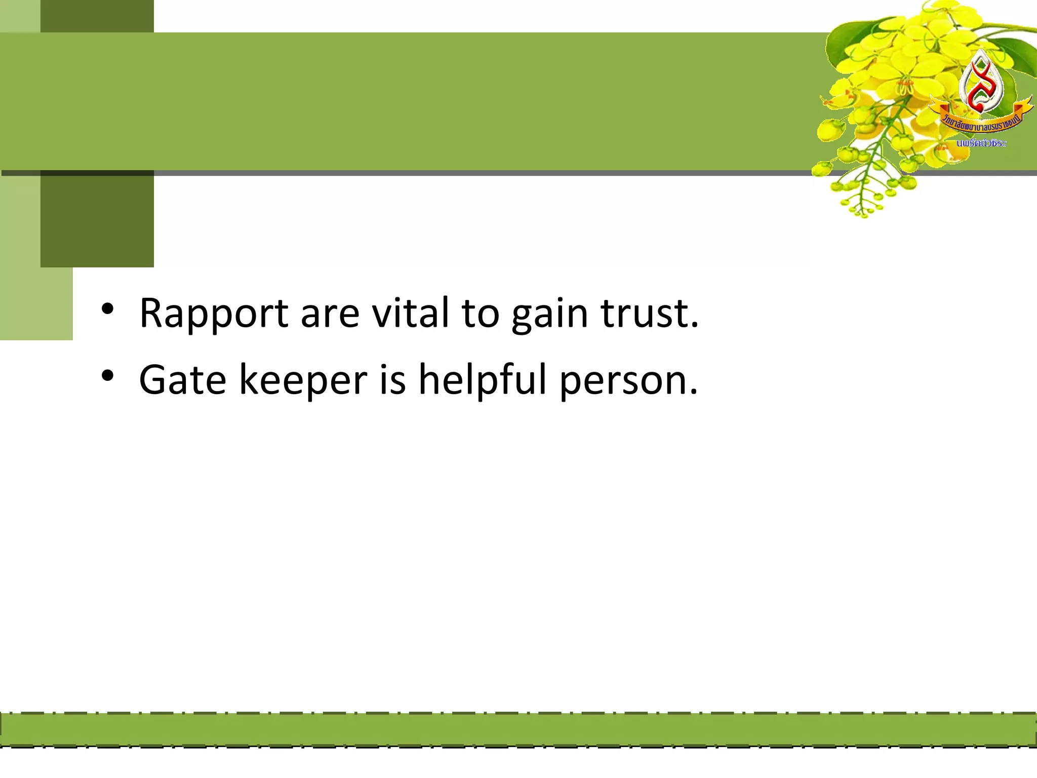 • Rapport are vital to gain trust.
• Gate keeper is helpful person.
 