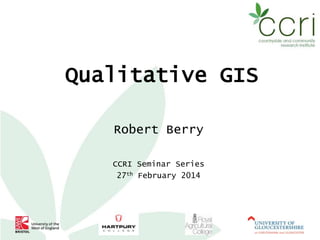 Qualitative GIS
Robert Berry
CCRI Seminar Series
27th February 2014

 