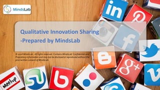 Qualitative Innovation Sharing
-Prepared by MindsLab
© 2018 MindsLab. All rights reserved. Contains MindsLab' Confidential and
Proprietary information and may not be disclosed or reproduced without the
prior written consent of MindsLab.
 