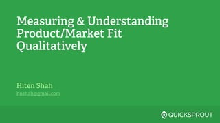 Measuring & Understanding
Product/Market Fit
Qualitatively
Hiten Shah
hnshah@gmail.com
 