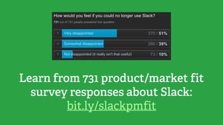 Learn from 731 product/market fit
survey responses about Slack:
bit.ly/slackpmfit
 