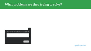 What problems are they trying to solve?
qualaroo.com
 