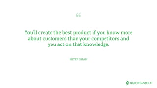“
You’ll create the best product if you know more
about customers than your competitors and
you act on that knowledge.
HIT...