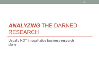 25




ANALYZING THE DARNED
RESEARCH
Usually NOT in qualitative business research
plans
 