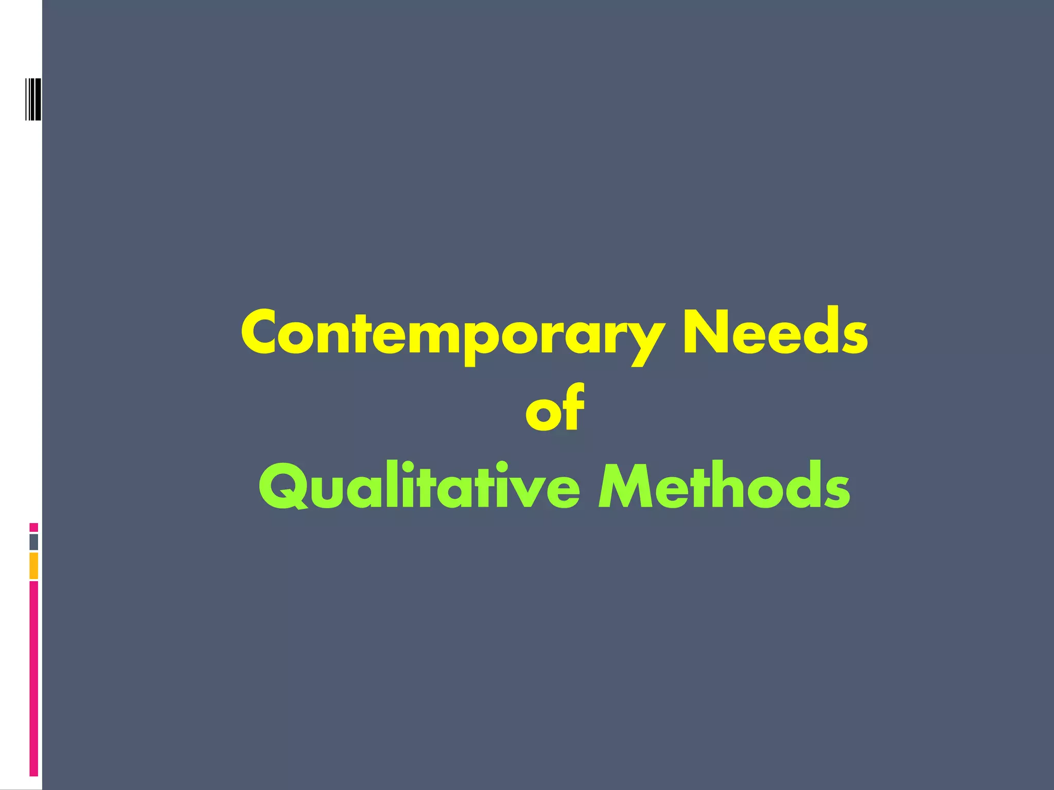 Contemporary Needs
of
Qualitative Methods
 