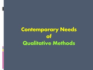 Contemporary Needs
of
Qualitative Methods
 