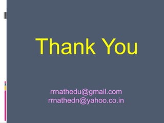 Thank You
rrnathedu@gmail.com
rrnathedn@yahoo.co.in
 