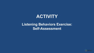 ACTIVITY
Listening Behaviors Exercise:
Self-Assessment
 