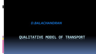 QUALITATIVE MODEL OF TRANSPORT
D.BALACHANDRAN
 