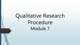Qualitative Research
Procedure
Module 7
 