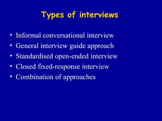 Types of interviews Informal conversational interview General interview guide approach Standardised open-ended interview Closed fixed-response interview Combination of approaches 