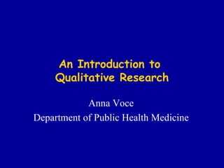 An Introduction to  Qualitative Research Anna Voce Department of Public Health Medicine 