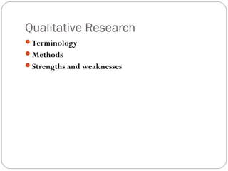 Qualitative Research
Terminology
Methods
Strengths and weaknesses
 