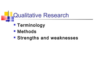 Qualitative Research
   Terminology
   Methods
   Strengths and weaknesses
 