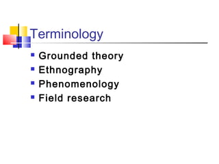 Terminology
   Grounded theory
   Ethnography
   Phenomenology
   Field research
 