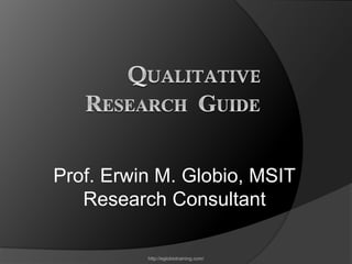 Prof. Erwin M. Globio, MSIT
   Research Consultant

          http://eglobiotraining.com/
 