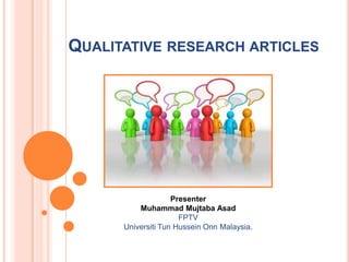 QUALITATIVE RESEARCH ARTICLES

Presenter
Muhammad Mujtaba Asad
FPTV
Universiti Tun Hussein Onn Malaysia.

 