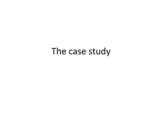 The case study
 