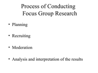 Process of Conducting
Focus Group Research
• Planning
• Recruiting
• Moderation
• Analysis and interpretation of the results
 