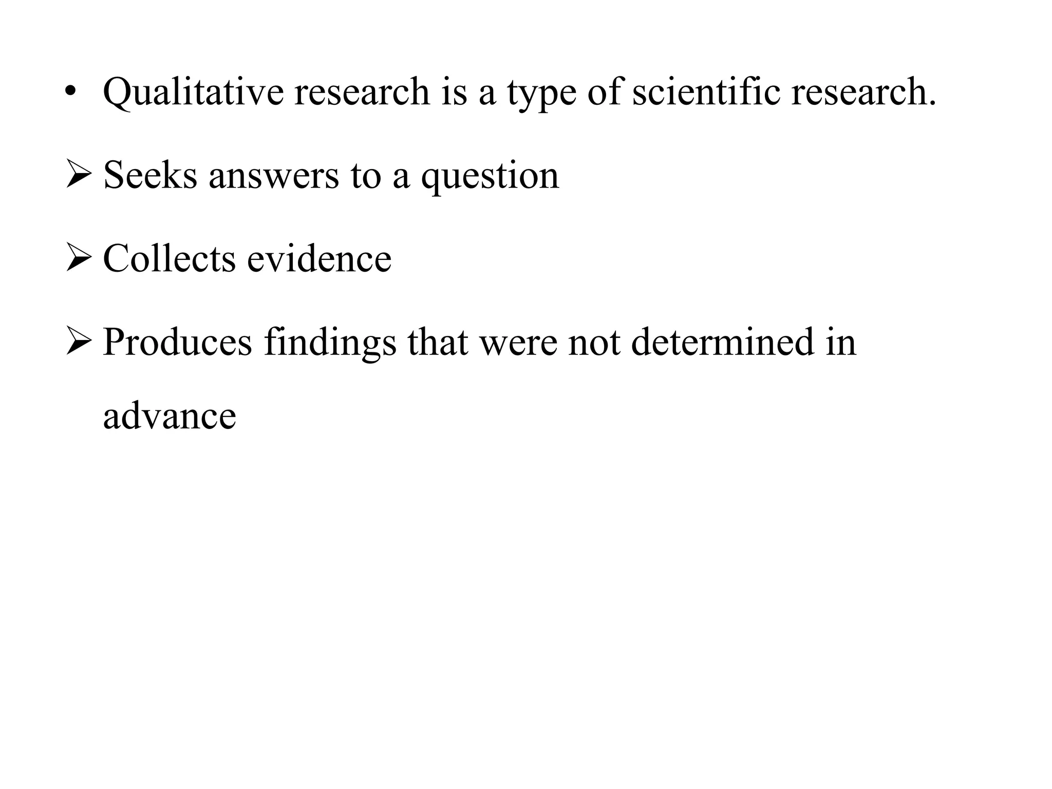 • Qualitative research is a type of scientific research.
 Seeks answers to a question
 Collects evidence
 Produces findings that were not determined in
advance
 
