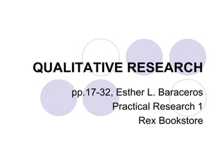 QUALITATIVE RESEARCH
pp.17-32, Esther L. Baraceros
Practical Research 1
Rex Bookstore
 