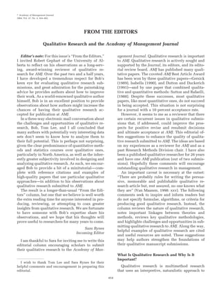 Academy of Management Journal
2004, Vol. 47, No. 4, 454–462.




                                         FROM THE EDITORS

                      Qualitative Research and the Academy of Management Journal

   Editor’s note: For this issue’s “From the Editors,”         agement Journal. Qualitative research is important
I invited Robert Gephart of the University of Al-              to AMJ. Qualitative research is actively sought and
berta to reflect on his observations as a long-serv-           supported by the Journal, its editors, and its edito-
ing, award-winning reviewer of qualitative re-                 rial review board. AMJ has published many quali-
search for AMJ. Over the past two and a half years,            tative papers. The coveted AMJ Best Article Award
I have developed a tremendous respect for Bob’s                has been won by three qualitative papers—Gersick
keen eye for evaluating qualitative research sub-              (1989), Isabella (1990), and Dutton and Duckerich
missions, and great admiration for the painstaking             (1991)—and by one paper that combined qualita-
advice he provides authors about how to improve                tive and quantitative methods: Sutton and Rafaelli,
their work. As a world-renowned qualitative author             (1988). Despite these successes, most qualitative
himself, Bob is in an excellent position to provide            papers, like most quantitative ones, do not succeed
observations about how authors might increase the              in being accepted. This situation is not surprising
chances of having their qualitative research ac-               for a journal with a 10 percent acceptance rate.
cepted for publication at AMJ.                                    However, it seems to me as a reviewer that there
   In a three-way electronic mail conversation about           are certain recurrent issues in qualitative submis-
the challenges and opportunities of qualitative re-            sions that, if addressed, could improve the pros-
search, Bob, Tom Lee, and I all concluded that                 pects for positive revise and resubmit decisions
many authors with potentially very interesting data            and ultimate acceptance at AMJ. This editorial of-
sets don’t seem to know how to analyze them to                 fers suggestions to enhance the quality of qualita-
their full potential. This is perhaps not surprising,          tive research submitted to AMJ. The ideas are based
given the clear predominance of quantitative meth-             on my experiences as a reviewer for AMJ and as a
ods and statistics courses over qualitative ones,              past Research Methods Division chair. I have also
particularly in North America, as well as the inher-           been a published qualitative researcher for 26 years
ently greater subjectivity involved in designing and           and have one AMJ publication (out of two submis-
analyzing qualitative research. As such, we encour-            sions). Hopefully these comments will encourage
aged Bob to provide a bit of a minitutorial— com-              outstanding qualitative research in management.
plete with reference citations and examples of                    An important caveat is necessary at the outset:
high-quality papers that use particular qualitative            “There are probably rules for writing the persua-
approaches—in addition to his observations about               sive, memorable and publishable qualitative re-
qualitative research submitted to AMJ.                         search article but, rest assured, no one knows what
   The result is a longer-than-usual “From the Edi-            they are” (Van Maanen, 1998: xxv). The following
tors” column, but one that we believe is well worth            comments seek to inspire and inform readers but
the extra reading time for anyone interested in pro-           do not specify formulae, algorithms, or criteria for
ducing, reviewing, or attempting to coax greater               producing good qualitative research. Instead, the
insights from qualitative research. We are fortunate           column reviews the nature of qualitative research,
to have someone with Bob’s expertise share his                 notes important linkages between theories and
observations, and we hope that his thoughts will               methods, reviews key qualitative methodologies,
prove useful to researchers for many years to come.            and highlights challenges and opportunities in sub-
                                                               mitting qualitative research to AMJ. Along the way,
                                        Sara Rynes
                                                               helpful examples of qualitative research are cited
                                    Incoming Editor
                                                               and useful resources are noted. These suggestions
  I am thankful to Sara for inviting me to write this          may help authors strengthen the foundations of
editorial column encouraging scholars to submit                their qualitative manuscript submissions.
their qualitative research to the Academy of Man-
                                                               What Is Qualitative Research and Why Is It
                                                               Important?
  I wish to thank Tom Lee and Sara Rynes for their
helpful comments and encouragement in preparing this             Qualitative research is multimethod research
editorial.                                                     that uses an interpretive, naturalistic approach to
                                                         454
 