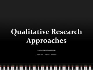 Qualitative Research
Approaches
Research Methods Module
Assoc Prof. Chiwoza R Bandawe
 