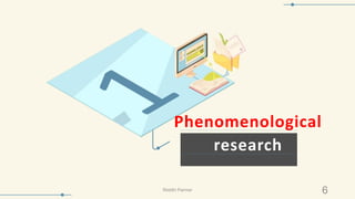 Phenomenological
research
6Riiddhi Parmar
 