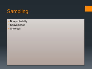 Sampling
 Non probability
 Convenience
 Snowball
 