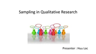 Sampling in Qualitative Research




                       Presenter : Huu Loc
 