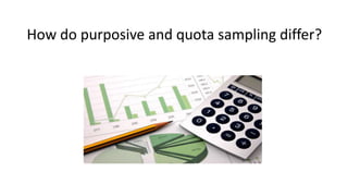 How do purposive and quota sampling differ?
 