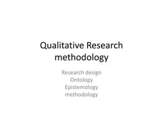 Qualitative Research methodology Research design Ontology Epistemology methodology 