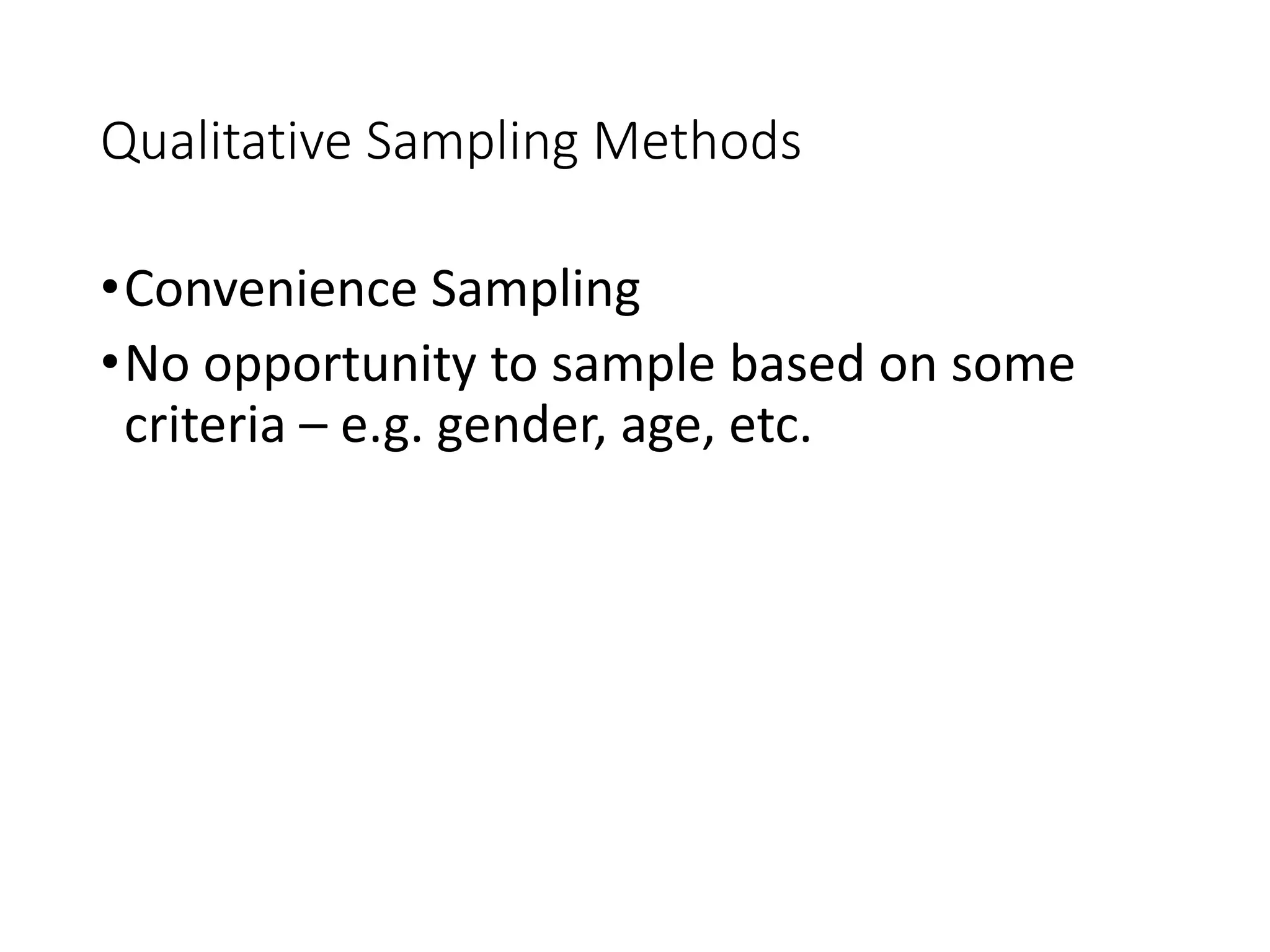 Qualitative Sampling Methods
•Convenience Sampling
•No opportunity to sample based on some
criteria – e.g. gender, age, etc.
 