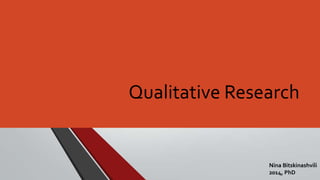 Qualitative Research

Nina Bitskinashvili
2014, PhD

 