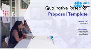Qualitative Research
Proposal Template
Prepared For:
Client Name
Prepared By:
User Assigned
Designation
Company Name
 