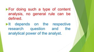 For doing such a type of content
analysis, no general rule can be
defined.
It depends on the respective
research question and the
analytical power of the analyst.
 